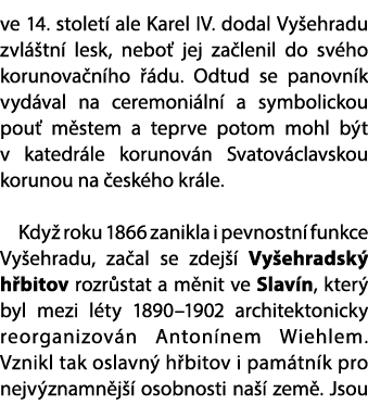 ve 14. stolet ale Karel IV. dodal Vy ehradu zvl  tn  lesk, nebo  jej za lenil do sv ho korunova n ho   du. Odtud se ...