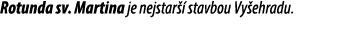 Rotunda sv. Martina je nejstar  stavbou Vy ehradu.