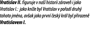 Vratislav II. figuruje v na  historii z rove  i jako Vratislav I.: jako kn  e byl Vratislav v po ad  druh  tohoto jm...