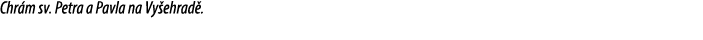 Chr m sv. Petra a Pavla na Vy ehrad .