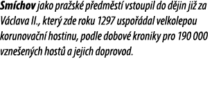 Sm chov jako pra sk p edm st  vstoupil do d jin ji  za V clava II., kter  zde roku 1297 uspo  dal velkolepou korunov...