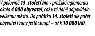 V polovin 13. stolet   ilo v pra sk  aglomeraci okolo 4 000 obyvatel, co  v t  dob  odpov dalo velk mu m stu. Do po ...