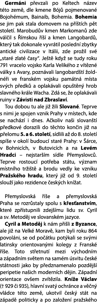 Germ ni p evzali po Keltech n zev t to zem , dle kmene B j pojmenovan  Bojoh mum, Bainaib, Bohemia. Bohemia se jim p...