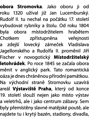 obora Stromovka. Jako oboru ji od roku 1320 u val ji  Jan Lucembursk . Rudolf II. tu nechal na po  tku 17. stolet  v...