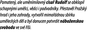 Pomaten , ale um n milovn c sa  Rudolf se obklopil schopn mi um lci, v dci i podvodn ky. P estav l Pra sk  hrad i je...