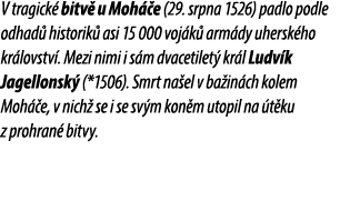 V tragick bitv  u Moh  e (29. srpna 1526) padlo podle odhad  historik  asi 15 000 voj k  arm dy uhersk ho kr lovstv ...