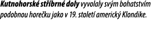 Kutnohorsk st  brn  doly vyvolaly sv m bohatstv m podobnou hore ku jako v 19. stolet  americk  Klondike. 