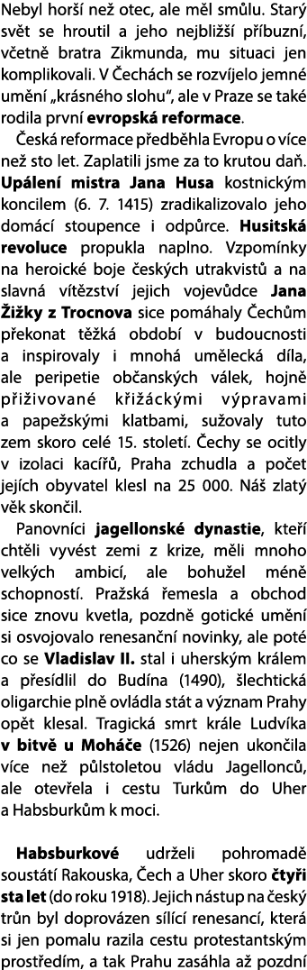 Nebyl hor  ne  otec, ale m l sm lu. Star  sv t se hroutil a jeho nejbli    p  buzn , v etn  bratra Zikmunda, mu situ...