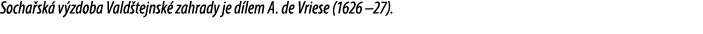 Socha sk v zdoba Vald tejnsk  zahrady je d lem A. de Vriese (1626 –27).