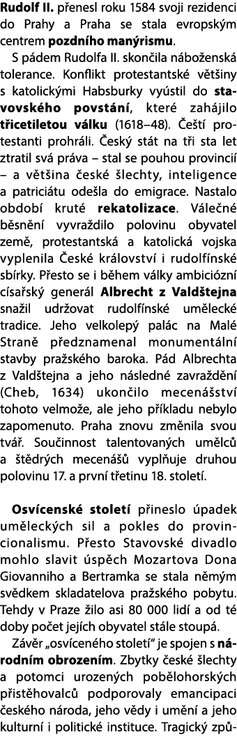 Rudolf II. p enesl roku 1584 svoji rezidenci do Prahy a Praha se stala evropsk m centrem pozdn ho man rismu. S p dem ...