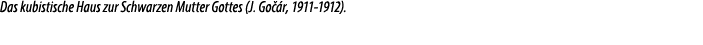 Das kubistische Haus zur Schwarzen Mutter Gottes (J. Go r, 1911 1912).