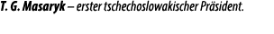 T. G. Masaryk – erster tschechoslowakischer Pr sident.