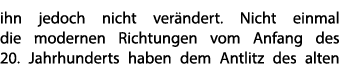 ihn jedoch nicht ver ndert. Nicht einmal die modernen Richtungen vom Anfang des 20. Jahrhunderts haben dem Antlitz de...