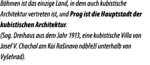 B hmen ist das einzige Land, in dem auch kubistische Architektur vertreten ist, und Prag ist die Hauptstadt der kubis...