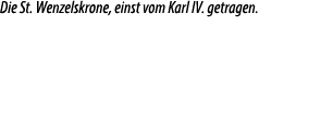 Die St. Wenzelskrone, einst vom Karl IV. getragen.