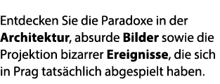Entdecken Sie die Paradoxe in der Architektur, absurde Bilder sowie die Projektion bizarrer Ereignisse, die sich in P...