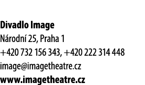 Divadlo Image N rodn 25, Praha 1 +420 732 156 343, +420 222 314 448 image@imagetheatre.cz www.imagetheatre.cz