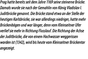 Prag hatte bereits seit dem Jahre 1169 seine steinerne Br cke. Damals wurde sie nach der Gemahlin von K nig Vladislav...