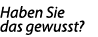 Haben Sie das gewusst?