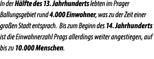 In der H lfte des 13. Jahrhunderts lebten im Prager Ballungsgebiet rund 4.000 Einwohner, was zu der Zeit einer gro en...