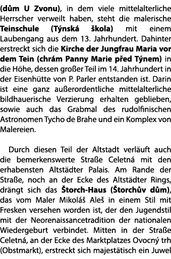 (d m U Zvonu), in dem viele mittelalterliche Herrscher verweilt haben, steht die malerische Teinschule (T nsk  kola)...