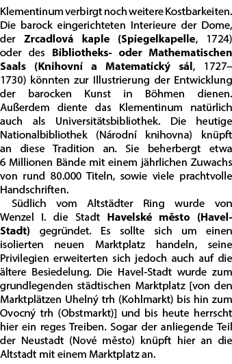 Klementinum verbirgt noch weitere Kostbarkeiten. Die barock eingerichteten Interieure der Dome, der Zrcadlov kaple (...