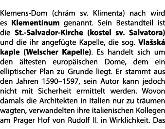 Klemens Dom (chr m sv. Klimenta) nach wird es Klementinum genannt. Sein Bestandteil ist die St. Salvador Kirche (kost...