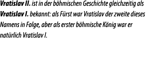 Vratislav II. ist in der b hmischen Geschichte gleichzeitig als Vratislav I. bekannt: als F rst war Vratislav der zwe...