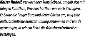 Kaiser Rudolf, verwirrt aber kunstliebend, umgab sich mit f higen K nstlern, Wissenschaftlern wie auch Betr gern. Er ...