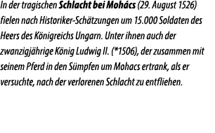 In der tragischen Schlacht bei Moh cs (29. August 1526) fielen nach Historiker Sch tzungen um 15.000 Soldaten des Hee...