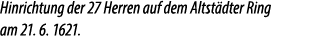 Hinrichtung der 27 Herren auf dem Altst dter Ring am 21. 6. 1621.