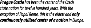 Prague Castle has been the center of the Czech state nation for twelve hundred years. With the exception of Papal Rom...