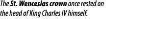 The St. Wenceslas crown once rested on the head of King Charles IV himself.