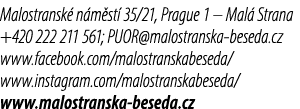 Malostransk n m st  35/21, Prague 1 – Mal  Strana +420 222 211 561; PUOR@malostranska beseda.cz www.facebook.com/mal...