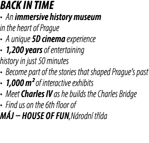 Back in Time • An immersive history museum in the heart of Prague • A unique 5D cinema experience • 1,200 years of en...