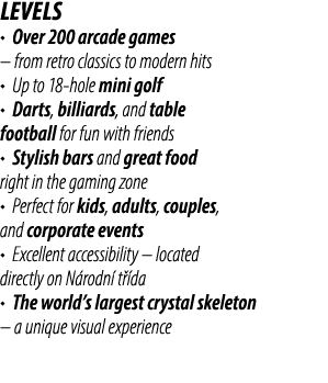 LEVELS • Over 200 arcade games – from retro classics to modern hits • Up to 18 hole mini golf • Darts, billiards, and...