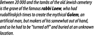 Between 20 000 and the tombs of the old Jewish cemetery is the grave of the famous rabbi Loew, who had rudolf nsk ch ...