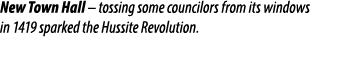 New Town Hall – tossing some councilors from its windows in 1419 sparked the Hussite Revolution.