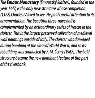 The Emaus Monastery (Emauzsk kl  ter), founded in the year 1347, is the only new structure whose completion (1372) C...