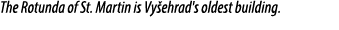 The Rotunda of St. Martin is Vy ehrad's oldest building.