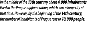 In the middle of the 13th century about 4,000 inhabitants lived in the Prague agglomeration, which was a large city a...
