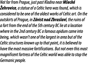 Not far from Prague, just past Kladno near M eck  ehrovice, a statue of a Celtic hero was found, which is considered...