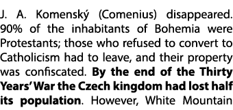 J. A. Komensk (Comenius) disappeared. 90% of the inhabitants of Bohemia were Protestants; those who refused to conve...