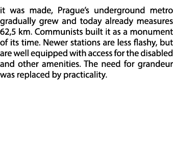 it was made, Prague’s underground metro gradually grew and today already measures 62,5 km. Communists built it as a m...