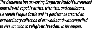 The demented but art loving Emperor Rudolf surrounded himself with capable artists, scientists, and charlatans. He re...