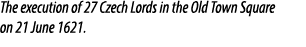 The execution of 27 Czech Lords in the Old Town Square on 21 June 1621.