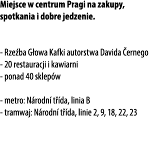 Miejsce w centrum Pragi na zakupy, spotkania i dobre jedzenie. Rze ba G owa Kafki autorstwa Davida ernego 20 restaur...