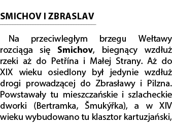 SMICHOV I ZBRASLAV Na przeciwleg ym brzegu We tawy rozci ga si Smichov, biegn cy wzd u  rzeki a  do Pet  na i Ma ej ...