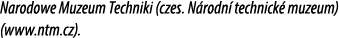 Narodowe Muzeum Techniki (czes. N rodn technick  muzeum) (www.ntm.cz).