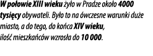 W po owie XIII wieku y o w Pradze oko o 4000 tysi cy obywateli. By o to na  wczesne warunki du e miasto, a do tego, ...